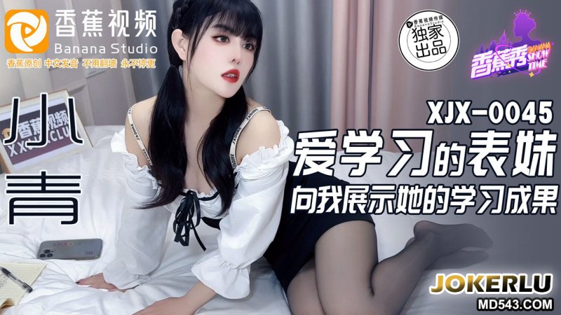 XJX0045 Xiao Qing: Cô em họ mê học khoe thành quả, đồng phục bó sát, ngực căng tròn, nuốt trọn sướng run người