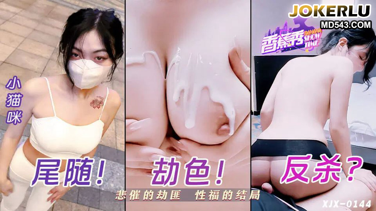 Kẻ cướp xui xẻo và cái kết viên mãn với tiểu miêu mi nóng bỏng (XJX0144)