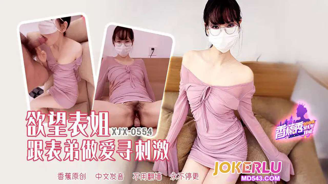 XJX554: Em họ bốc lửa chủ động quyến rũ anh họ, loạn luân kích thích tột độ